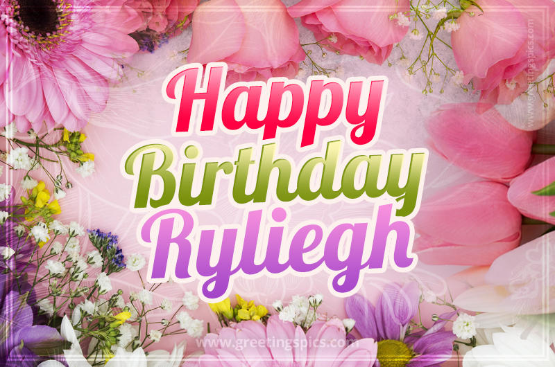 Happy Birthday Ryliegh Picture with beautiful flowers