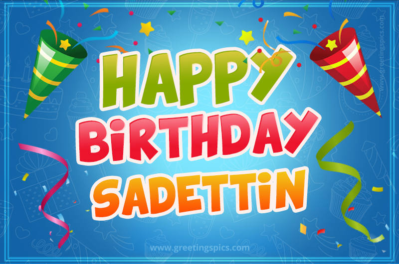 Happy Birthday Sadettin picture with confetti and party poppers