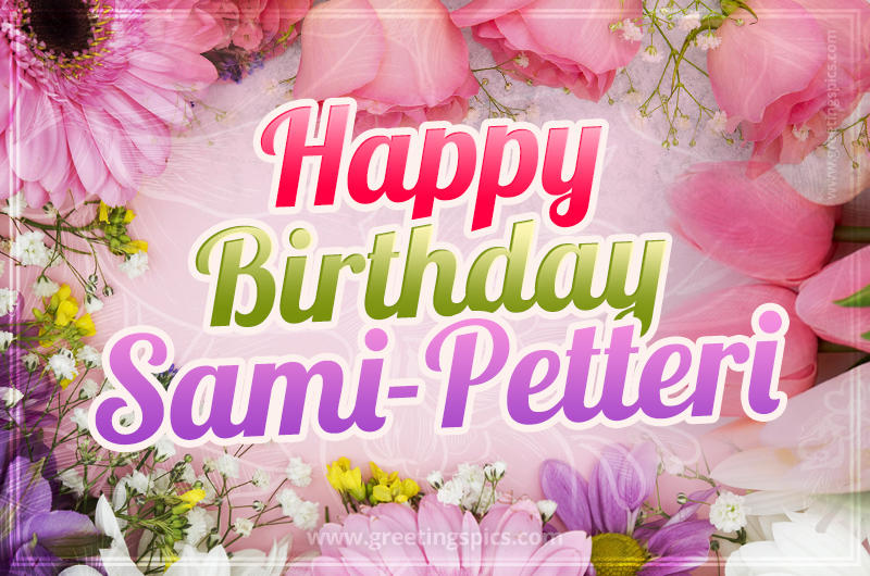 Happy Birthday Sami-Petteri Picture with beautiful flowers