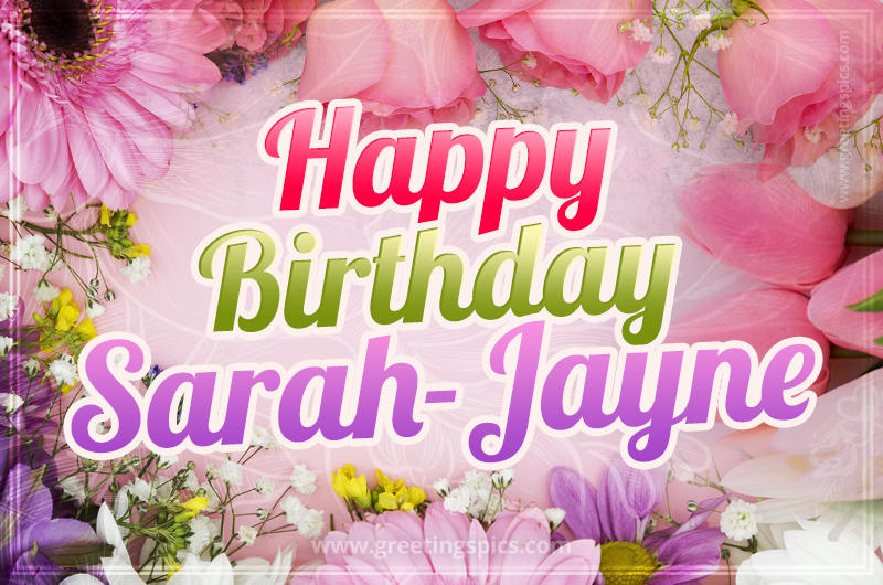 Happy Birthday Sarah-Jayne Picture with beautiful flowers