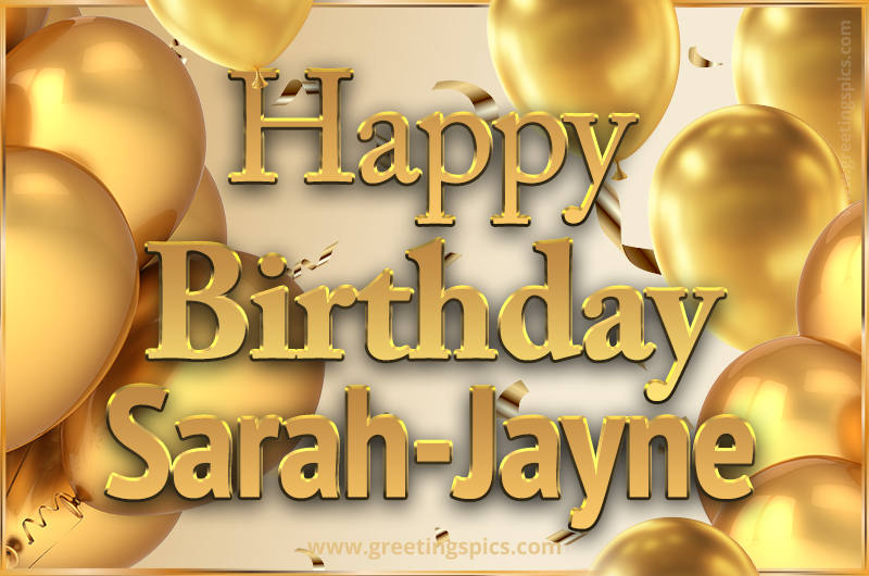 Happy Birthday Sarah-Jayne Card with golden confetti and balloons