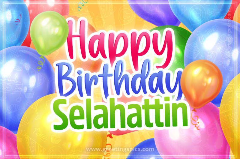 Happy Birthday Selahattin Image with colorful balloons