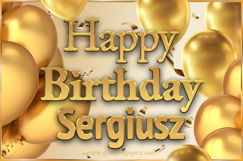 Happy Birthday Sergiusz Card with golden confetti and balloons