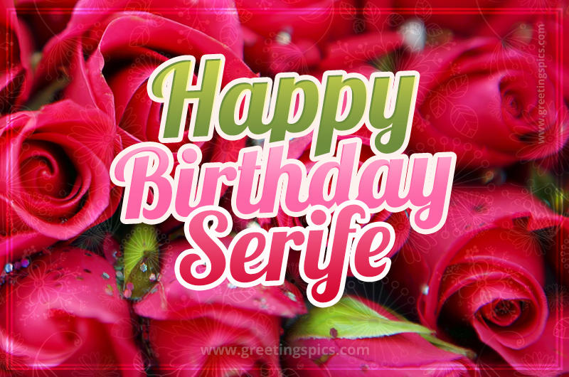 Happy Birthday Serife beautiful Image with red roses