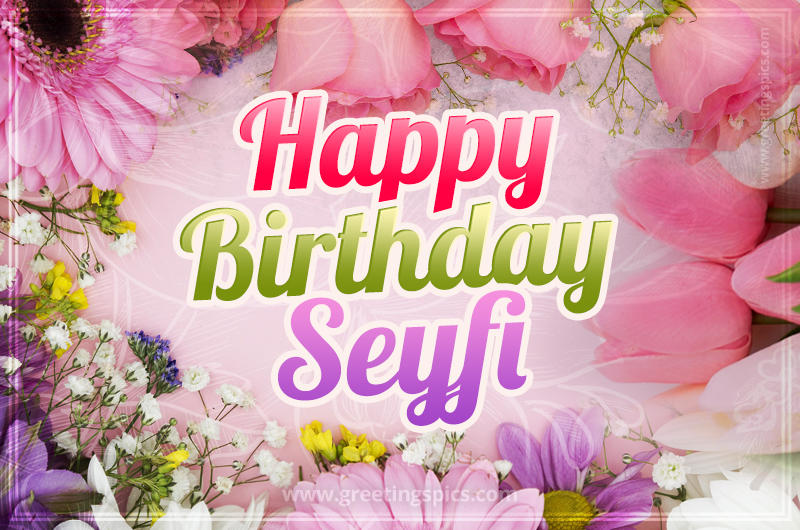 Happy Birthday Seyfi Picture with beautiful flowers