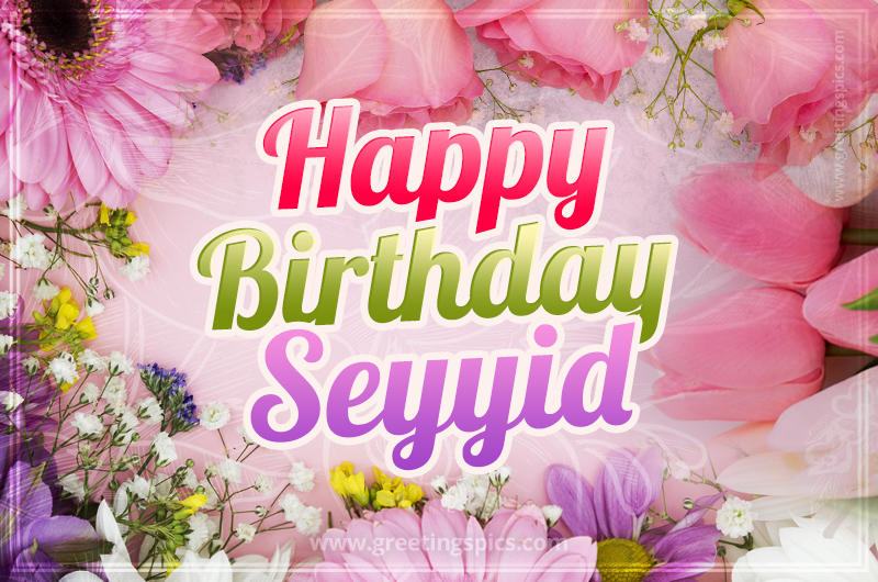 Happy Birthday Seyyid Picture with beautiful flowers