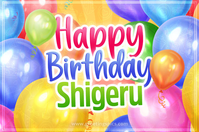 Happy Birthday Shigeru Image with colorful balloons