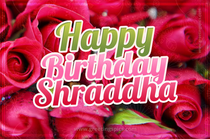 Happy Birthday Shraddha beautiful Image with red roses