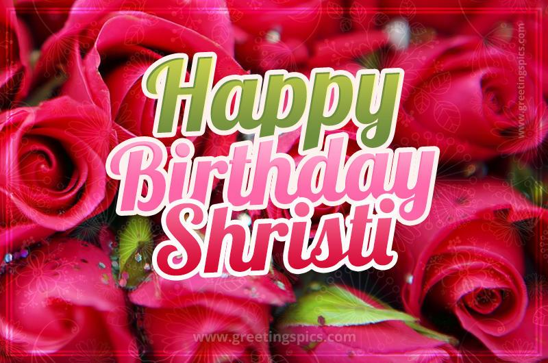 Happy Birthday Shristi beautiful Image with red roses