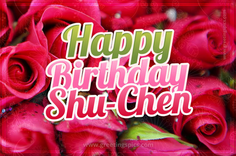 Happy Birthday Shu-Chen beautiful Image with red roses