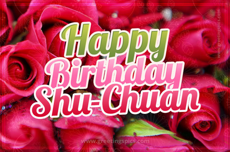 Happy Birthday Shu-Chuan beautiful Image with red roses