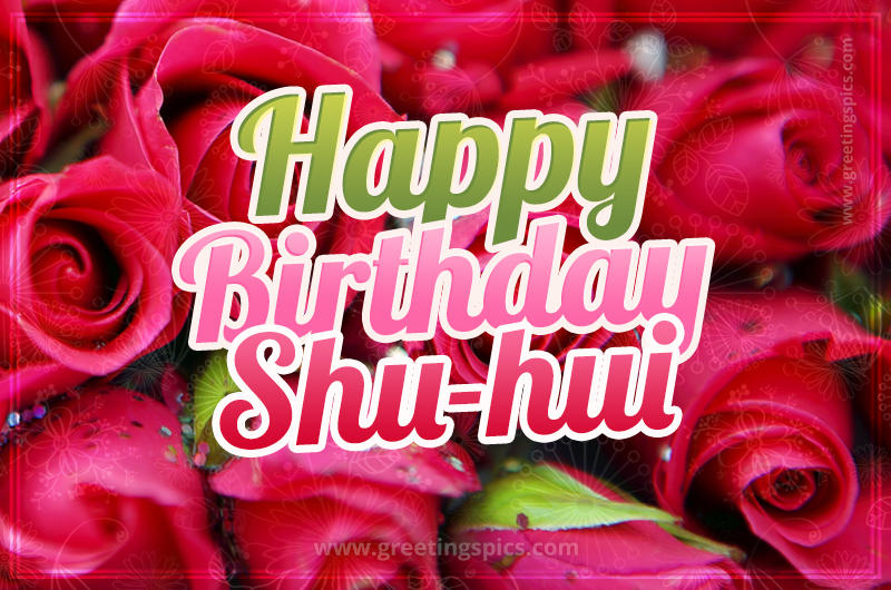 Happy Birthday Shu-hui beautiful Image with red roses