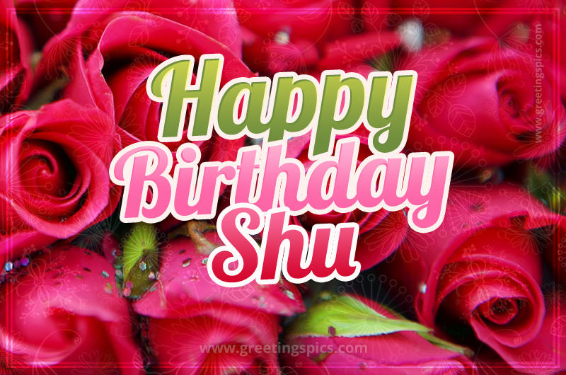 Happy Birthday Shu beautiful Image with red roses