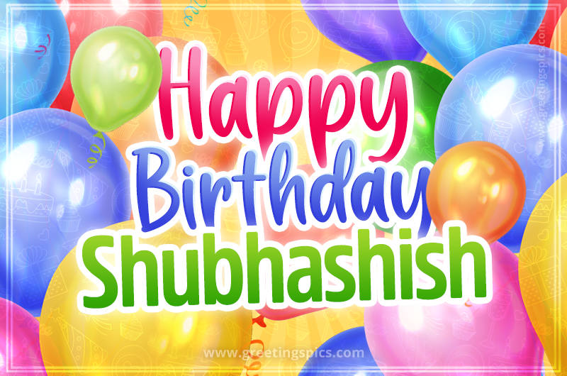 Happy Birthday Shubhashish Image with colorful balloons