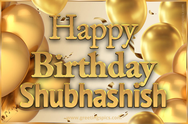 Happy Birthday Shubhashish Card with golden confetti and balloons