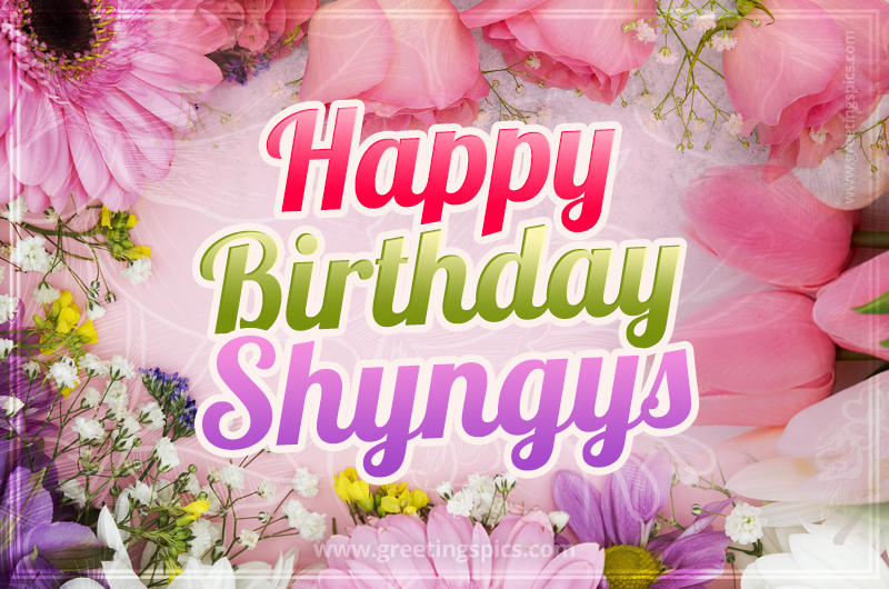 Happy Birthday Shyngys Picture with beautiful flowers