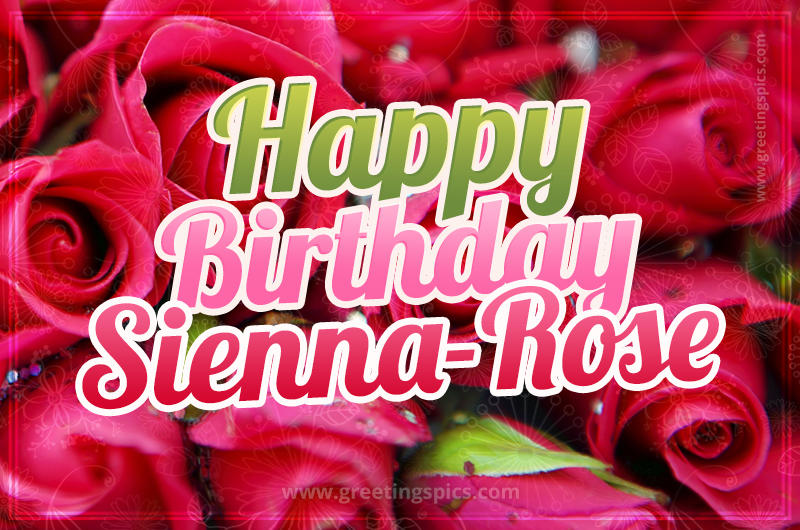 Happy Birthday Sienna-Rose beautiful Image with red roses