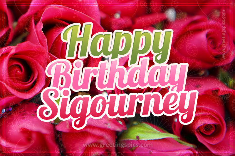 Happy Birthday Sigourney beautiful Image with red roses