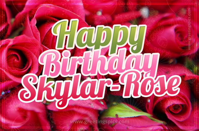 Happy Birthday Skylar-Rose beautiful Image with red roses