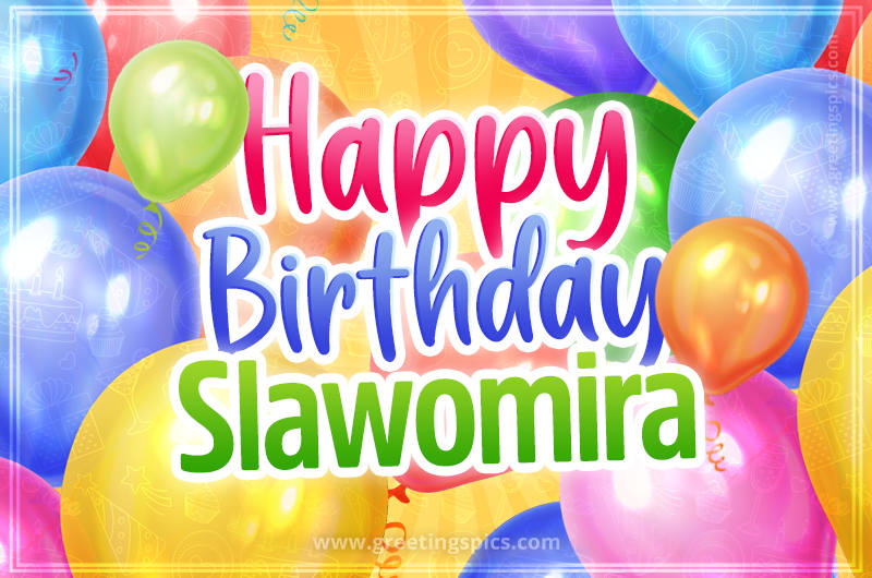 Happy Birthday Slawomira Image with colorful balloons