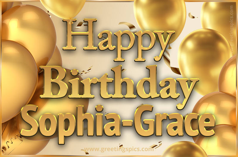 Happy Birthday Sophia-Grace Card with golden confetti and balloons