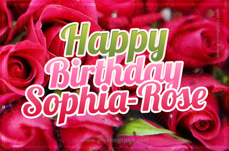 Happy Birthday Sophia-Rose beautiful Image with red roses