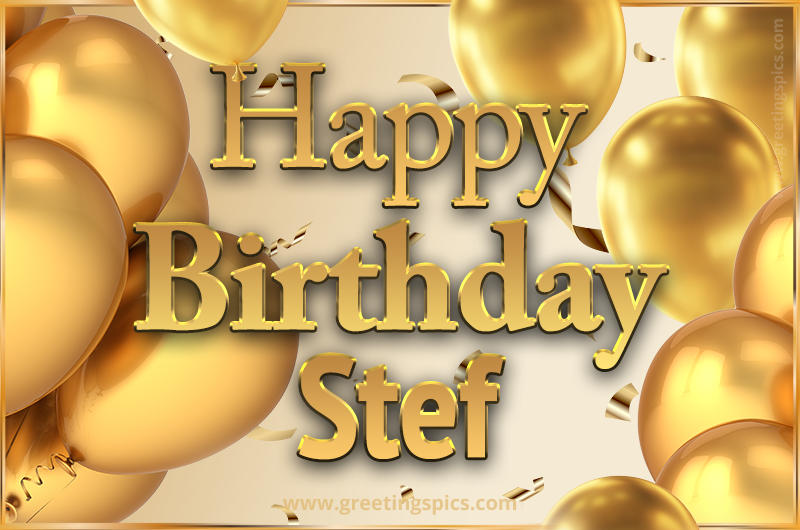 Happy Birthday Stef Card with golden confetti and balloons