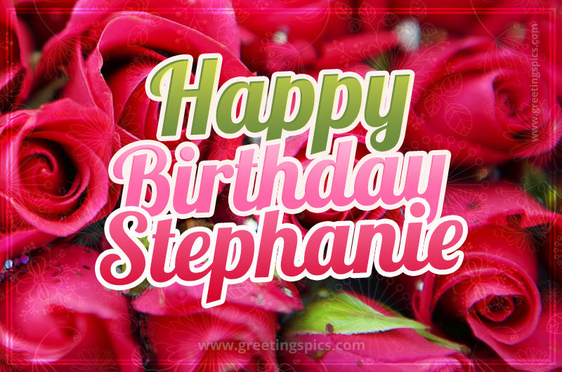 Happy Birthday Stephanie beautiful Image with red roses