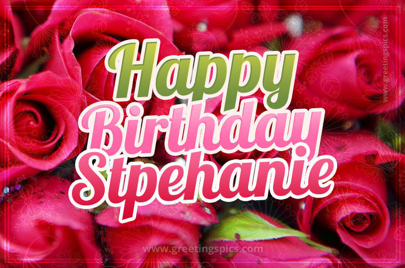 Happy Birthday Stpehanie beautiful Image with red roses