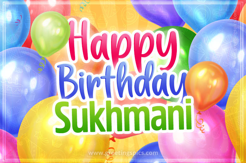 Happy Birthday Sukhmani Image with colorful balloons