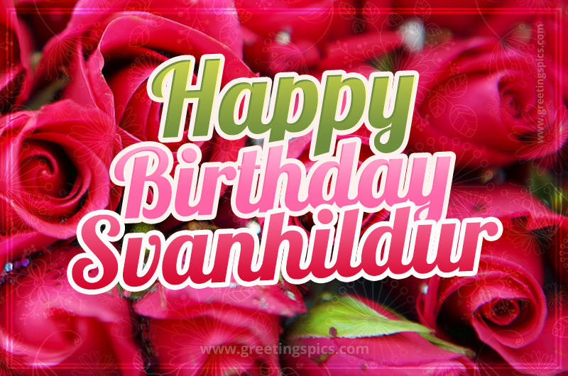 Happy Birthday Svanhildur beautiful Image with red roses