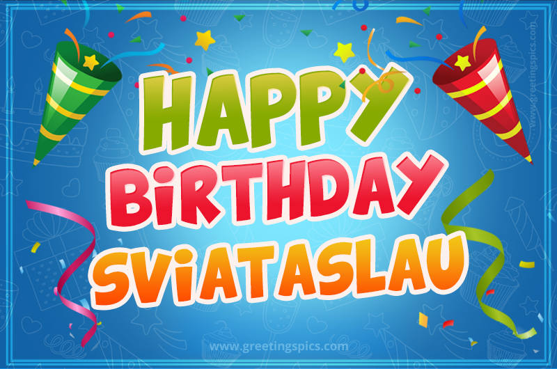 Happy Birthday Sviataslau picture with confetti and party poppers