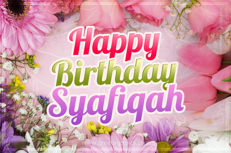 Happy Birthday Syafiqah Picture with beautiful flowers