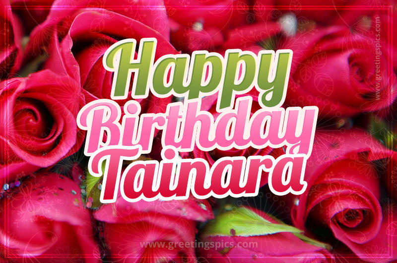 Happy Birthday Tainara beautiful Image with red roses