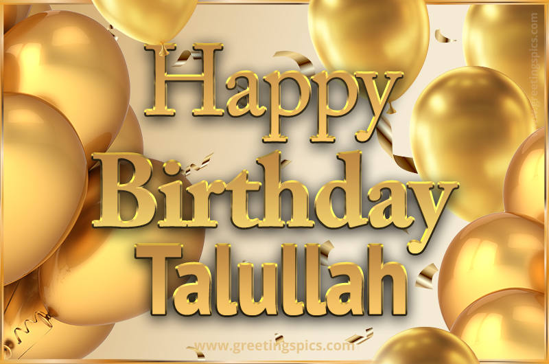 Happy Birthday Talullah Card with golden confetti and balloons