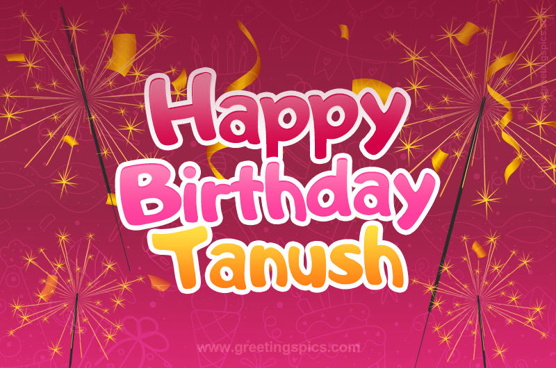 Happy Birthday Tanush Image with sparklers