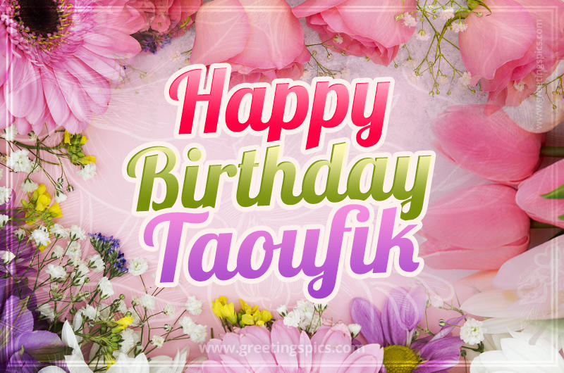 Happy Birthday Taoufik Picture with beautiful flowers