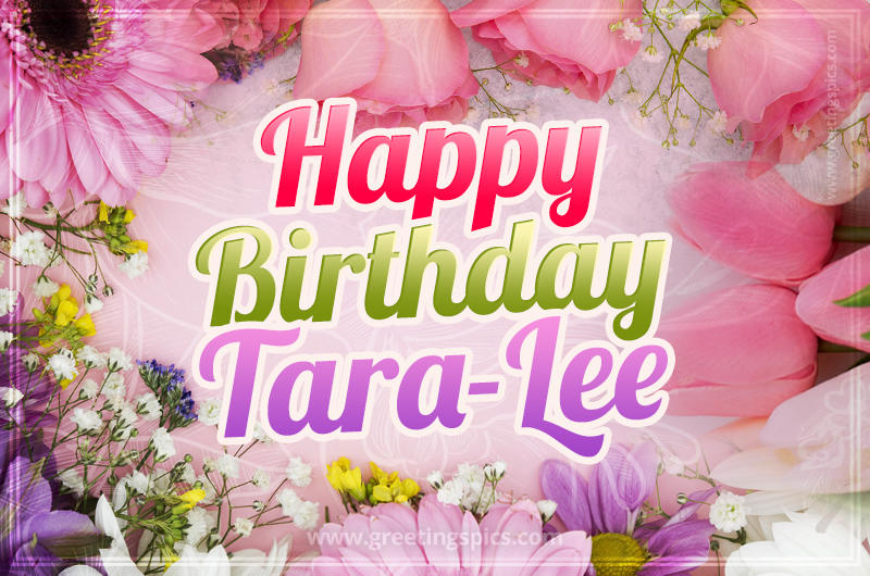 Happy Birthday Tara-Lee Picture with beautiful flowers