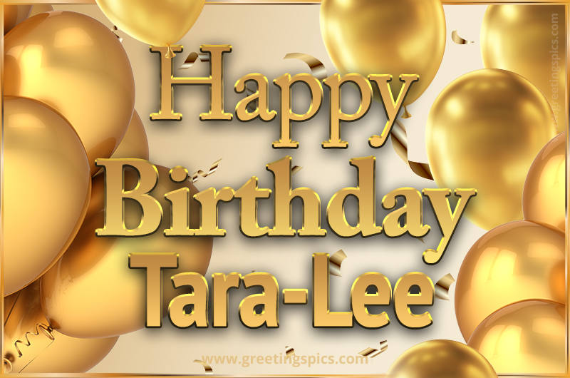 Happy Birthday Tara-Lee Card with golden confetti and balloons