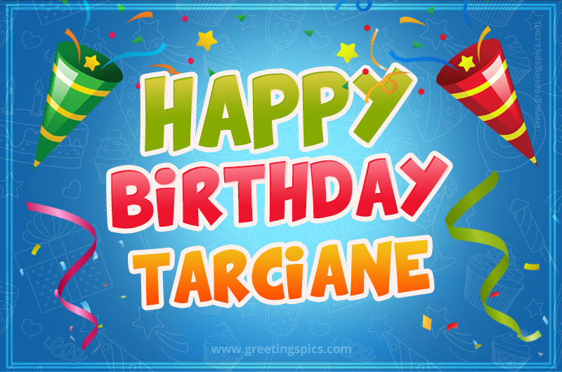 Happy Birthday Tarciane picture with confetti and party poppers