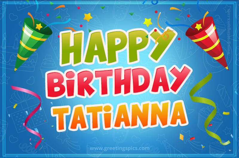 Happy Birthday Tatianna picture with confetti and party poppers