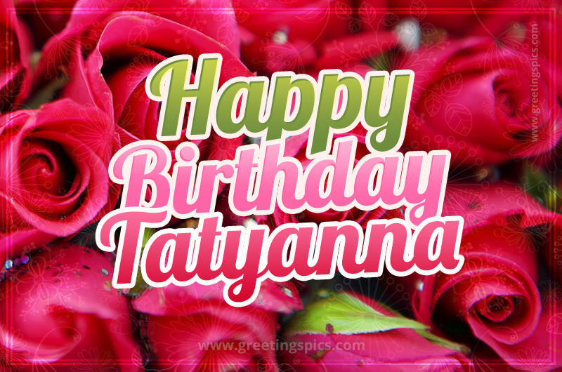 Happy Birthday Tatyanna beautiful Image with red roses