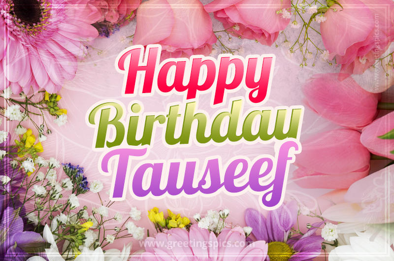 Happy Birthday Tauseef Picture with beautiful flowers