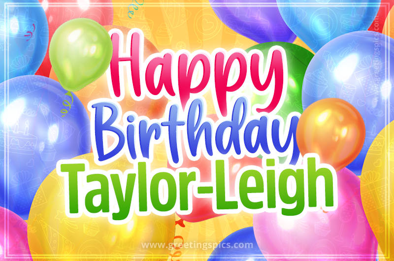 Happy Birthday Taylor-Leigh Image with colorful balloons