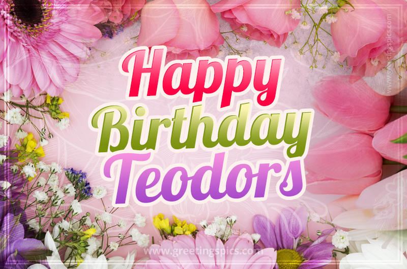 Happy Birthday Teodors Picture with beautiful flowers