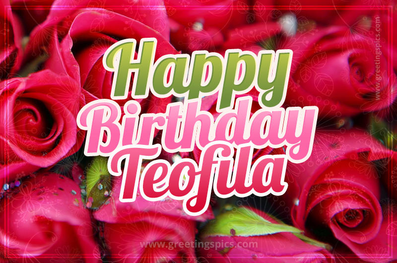 Happy Birthday Teofila beautiful Image with red roses