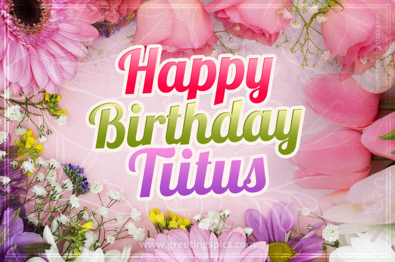 Happy Birthday Tiitus Picture with beautiful flowers