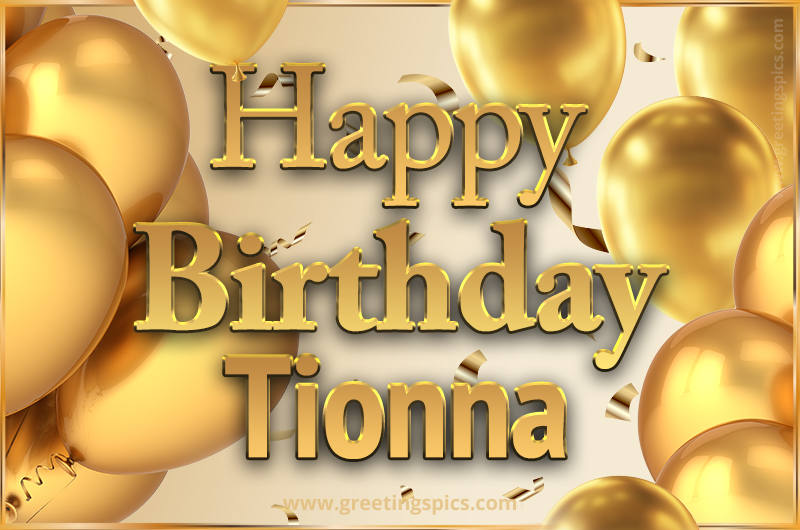 Happy Birthday Tionna Card with golden confetti and balloons