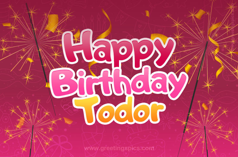 Happy Birthday Todor Image with sparklers