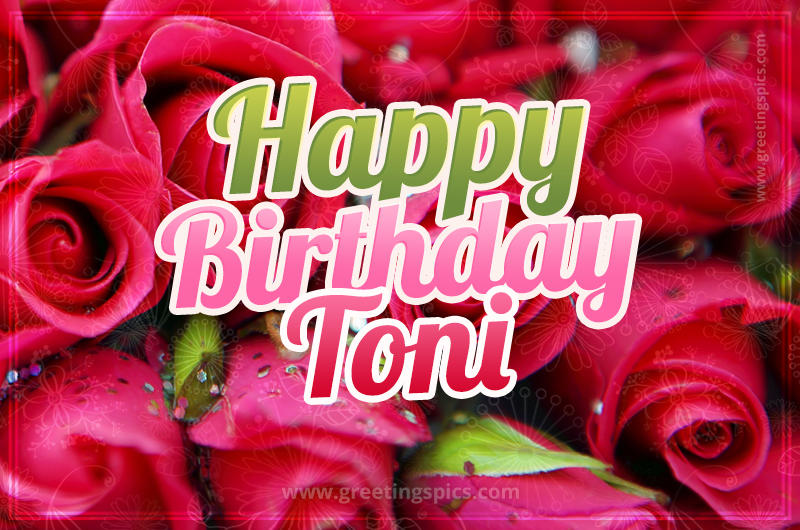 Happy Birthday Toni beautiful Image with red roses